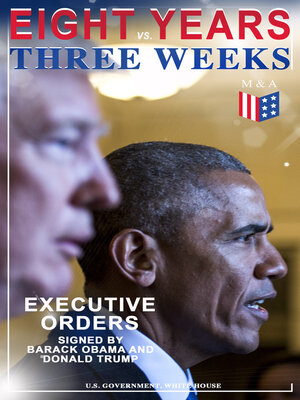 cover image of Eight Years vs. Three Weeks – Executive Orders Signed by Barack Obama and Donald Trump